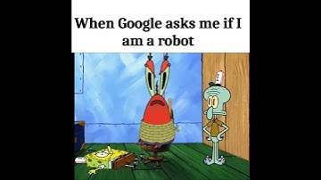 When Google asks me if I am a robot #spongebobmemes