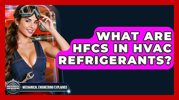What Are HFCs In HVAC Refrigerants? - Mechanical Engineering Explained