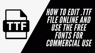 how to Edit .TTF File Online and use the free fonts for commercial use.