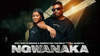 Ngwanaka - Zoli White Smoke , SmeezyOn The Beat  (feat Dj Janisto).