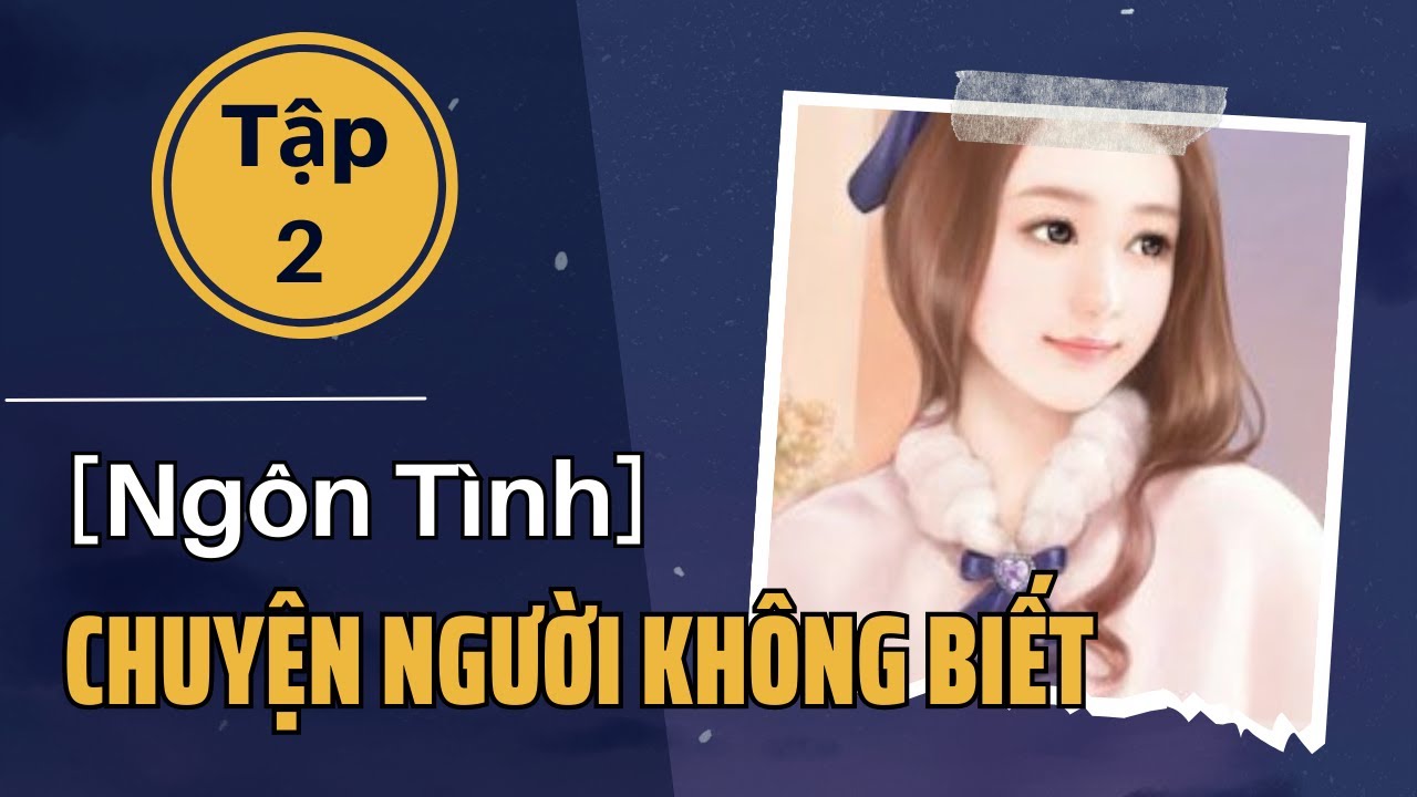 Chuyện Người Không Biết Tập 2 Hết