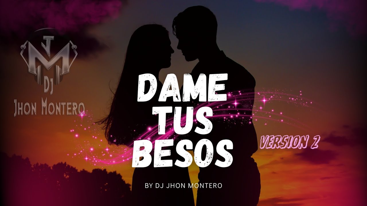 DAME TUS BESOS VERSION 2 BY DJ JHON MONTERO - YouTube