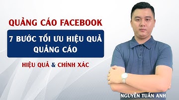 Quy Trình 7 Bước Tối Ưu Hiệu Quả Quảng Cáo Trên Facebook | Quảng Cáo Facebook | Nguyễn Tuấn Anh