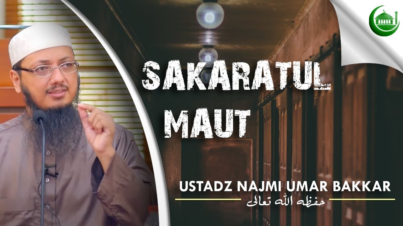SAKARATUL MAUT -- Ust. Najmi Umar Bakkar (Hafidzohullahu Taala)