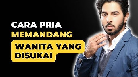 7 Cara Pria Memandang Wanita yang Disukainya