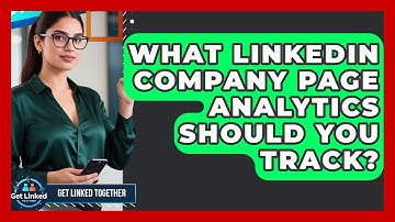What LinkedIn Company Page Analytics Should You Track? - Get Linked Together