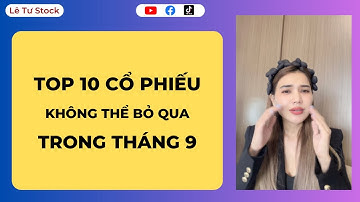 TOP 10 CỔ PHIẾU KHÔNG THỂ BỎ QUA TRONG THÁNG 9 | Lê Tư Stock | Chứng khoán