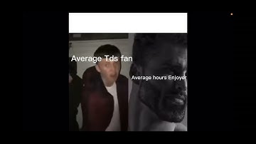 Average Tds fan Vs Average HOURS enjoyer
