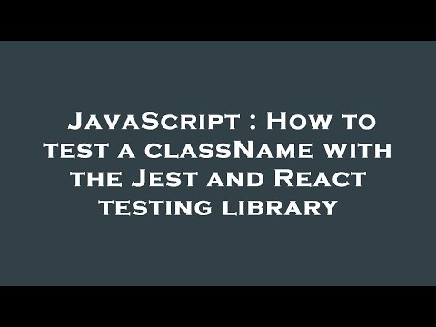 JavaScript : How to test a className with the Jest and React testing library