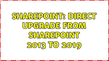 Sharepoint: Direct upgrade from SharePoint 2013 to 2019 (6 Solutions!!)