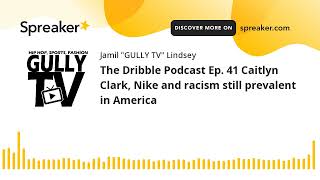 The Dribble Podcast Ep. 41 Caitlyn Clark, Nike and racism still prevalent in America (made with Spre