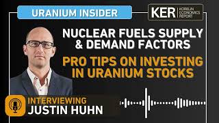 Justin Huhn – Nuclear Fuels Demand And Supply Factors – Pro Tips On Investing In Uranium Stocks