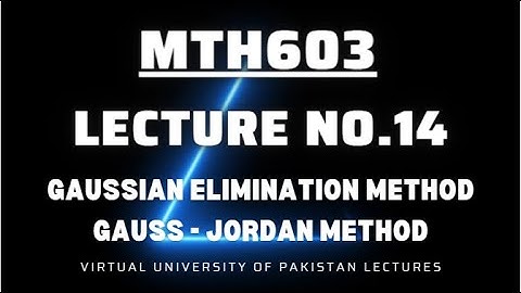 MTH603 Lecture No 14 best explained Short Lecture||Gaussian Elimination Method| Gauss Jordan Method