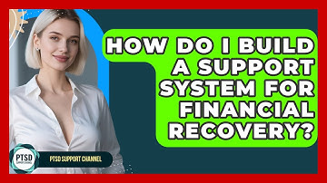 How Do I Build A Support System For Financial Recovery? - PTSD Support Channel
