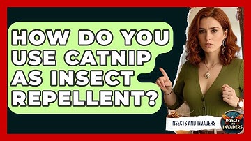 How Do You Use Catnip As Insect Repellent? - Insects and Invaders