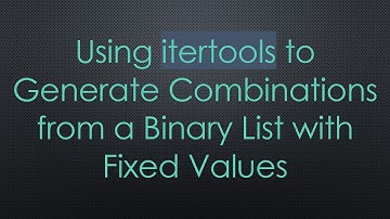 Using itertools to Generate Combinations from a Binary List with Fixed Values