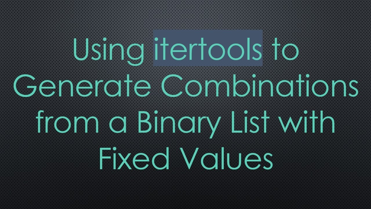 Using itertools to Generate Combinations from a Binary List with Fixed Values