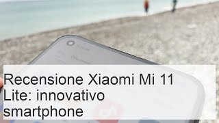 Recensione Xiaomi Mi 11 Lite 5G: uno smartphone innovativo - Tecnologia mobile e tecnologie