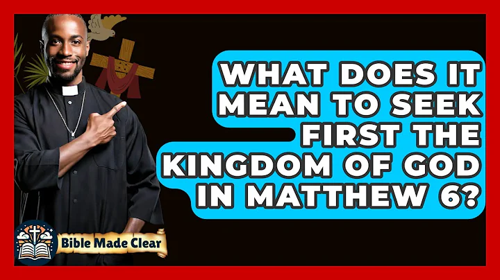What Does It Mean To Seek First The Kingdom Of God In Matthew 6? - BibleMadeClear.com