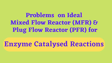 How to Calculate Volume of Ideal MFR & PFR for the Desired Conversion of Enzyme Catalysed Reaction
