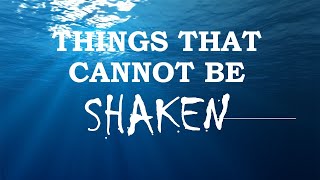 THINGS THAT CANNOT BE SHAKEN