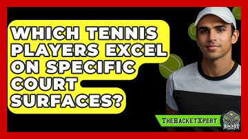 Which Tennis Players Excel On Specific Court Surfaces? - The Racket Xpert