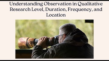 Understanding Observation in Qualitative Research Level, Duration, Frequency, and Location