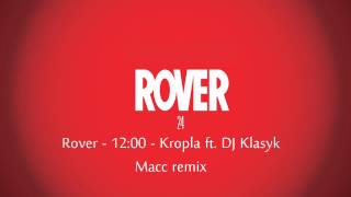 Rover - 12:00 - Kropla ft. DJ Klasyk (Macc remix)