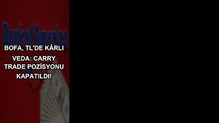 BofA, TL'de Kârlı Veda: Carry Trade Pozisyonu Kapatıldı!