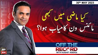 Off The Record | Kashif Abbasi | ARY News | 30th May 2023
