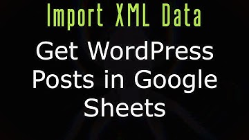 Import XML Data to List My WordPress Posts in Google Sheets