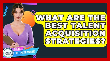 What Are The Best Talent Acquisition Strategies? - Office Wellness Insights