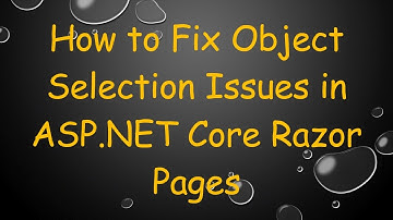 How to Fix Object Selection Issues in ASP.NET Core Razor Pages