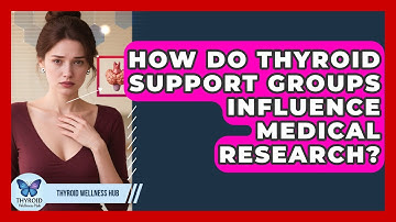 How Do Thyroid Support Groups Influence Medical Research? - Thyroid Wellness Hub