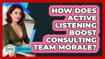 How Does Active Listening Boost Consulting Team Morale? - Consulting Career Hub