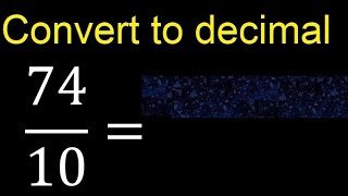 Convert 74/10 to decimal . How To Convert Decimals to Fractions