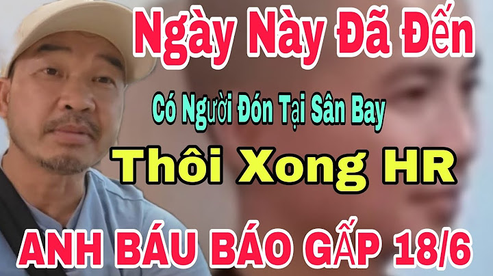ANH BÁU BÁO GẤP...HÙNG RÂU NGÀY NÀY  ĐÃ ĐẾN...CÓ NGƯỜI ĐÓN HR TẠI SÂN BAY