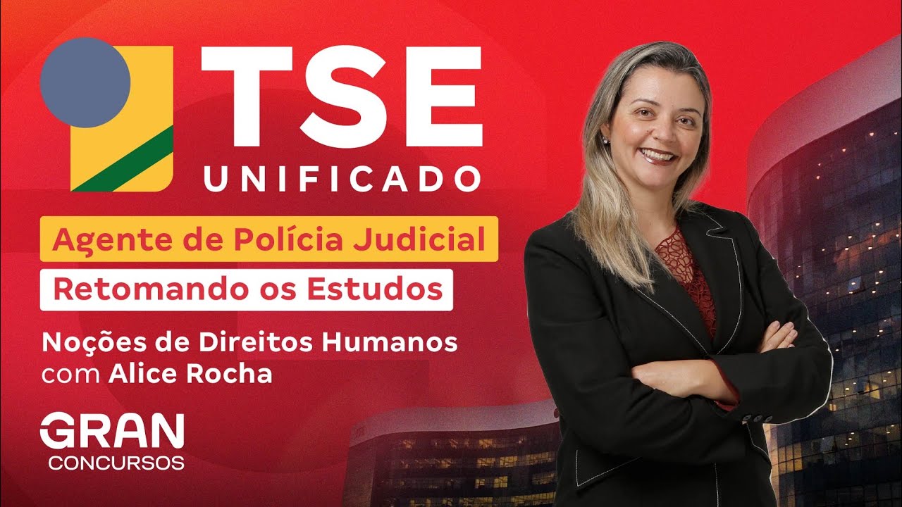 Concurso TSE Unificado Agente de Polícia Judicial: Retomando os Estudos em Direitos Humanos