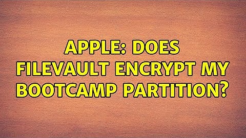 Apple: Does FileVault encrypt my BootCamp partition? (2 Solutions!!)