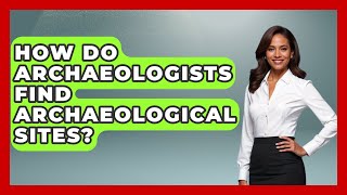 How Do Archaeologists Find Archaeological Sites | Archaeology Quest