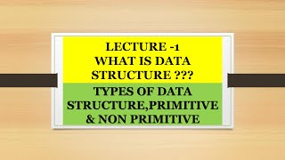 LECTURE 1// WHAT IS DATA STRUCTURE /TYPES OF DATA STRUCTURE/primitive & non primitive data structure