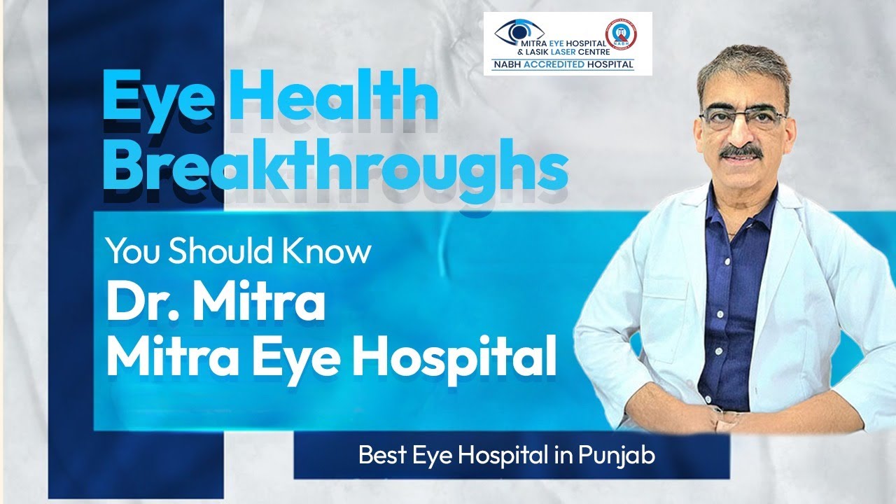 Eye Health Breakthrough You Should Know | Dr Mitra, Mitra Eye Hospital | Best Eye Hospital in Punjab
