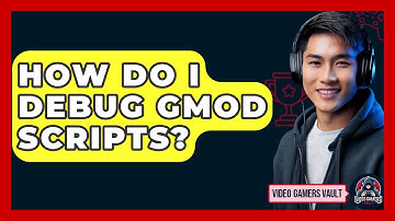 How Do I Debug GMod Scripts? - Video Gamers Vault