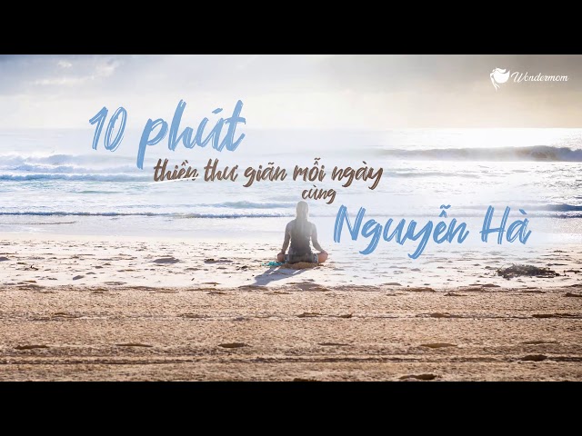 10 Phút Thiền Mỗi Ngày Cùng Nguyễn Hà - Thiền Thư Giãn  | Nguyễn Hà - Người Mẹ Phi Thường class=