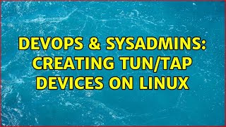 DevOps & SysAdmins: Creating tun/tap devices on Linux