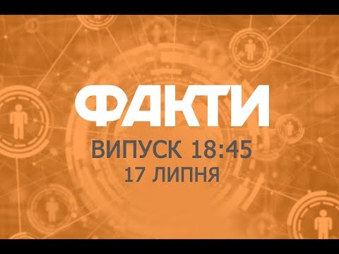 Факты ICTV - Выпуск 18:45 (17.07.2019)