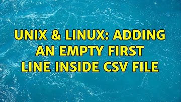 Unix & Linux: adding an empty first line inside csv file (3 Solutions!!)
