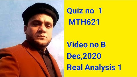 Quiz  no 1 MTH621  video B Real Analysis I