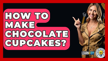 How To Make Chocolate Cupcakes? - LearnToDIY360.com