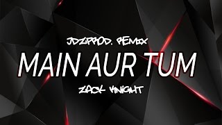 Zack Knight - Main Aur Tum (JDZ PROD. Remix) *FREE DOWNLOAD
